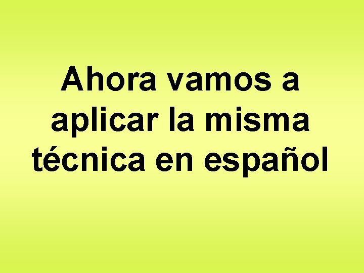 Ahora vamos a aplicar la misma técnica en español 