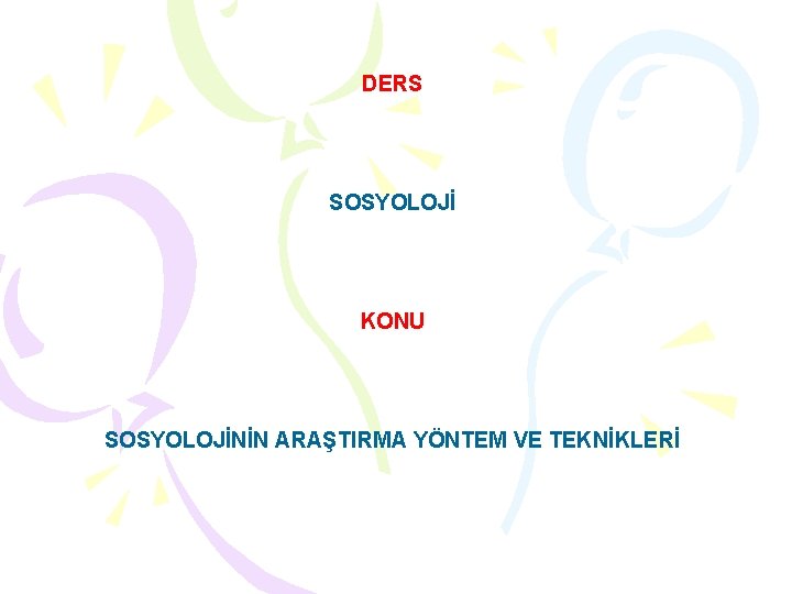 DERS SOSYOLOJİ KONU SOSYOLOJİNİN ARAŞTIRMA YÖNTEM VE TEKNİKLERİ 