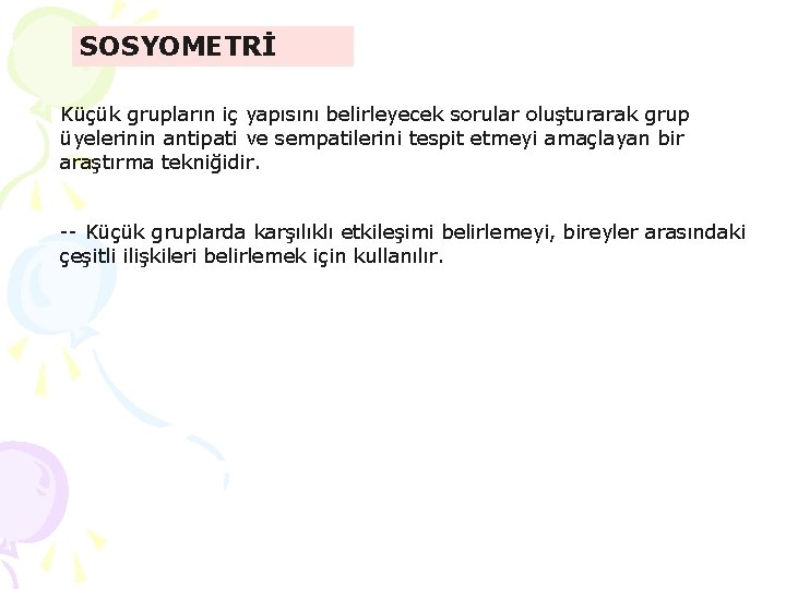 SOSYOMETRİ Küçük grupların iç yapısını belirleyecek sorular oluşturarak grup üyelerinin antipati ve sempatilerini tespit