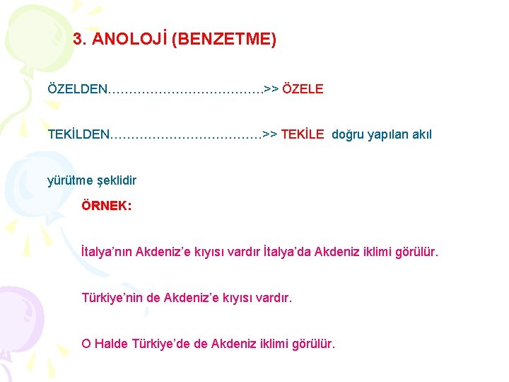 3. ANOLOJİ (BENZETME) ÖZELDEN………………. >> ÖZELE TEKİLDEN………………>> TEKİLE doğru yapılan akıl yürütme şeklidir ÖRNEK: