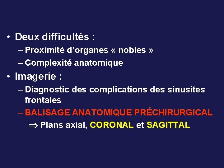  • Deux difficultés : – Proximité d’organes « nobles » – Complexité anatomique