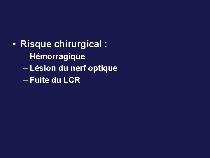  • Risque chirurgical : – Hémorragique – Lésion du nerf optique – Fuite