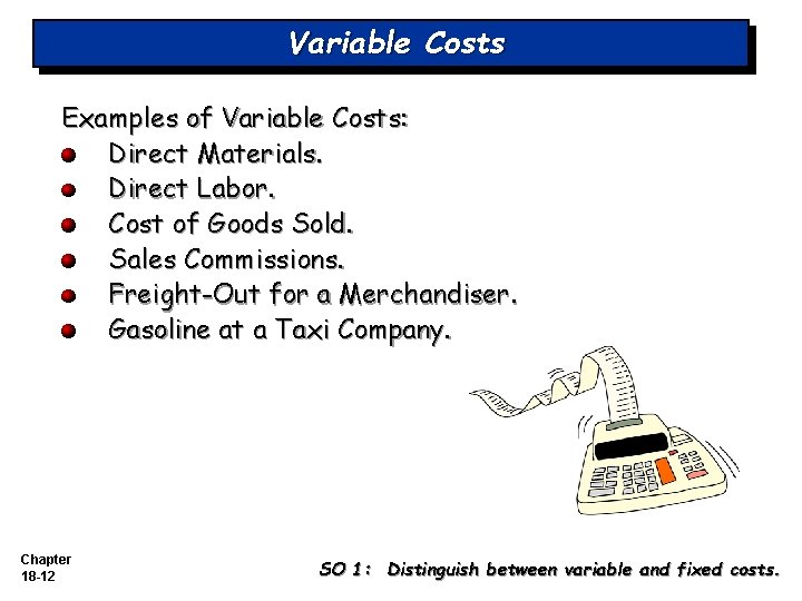 Variable Costs Examples of Variable Costs: Direct Materials. Direct Labor. Cost of Goods Sold. Variable Costs Examples of Variable Costs: Direct Materials. Direct Labor. Cost of Goods Sold.