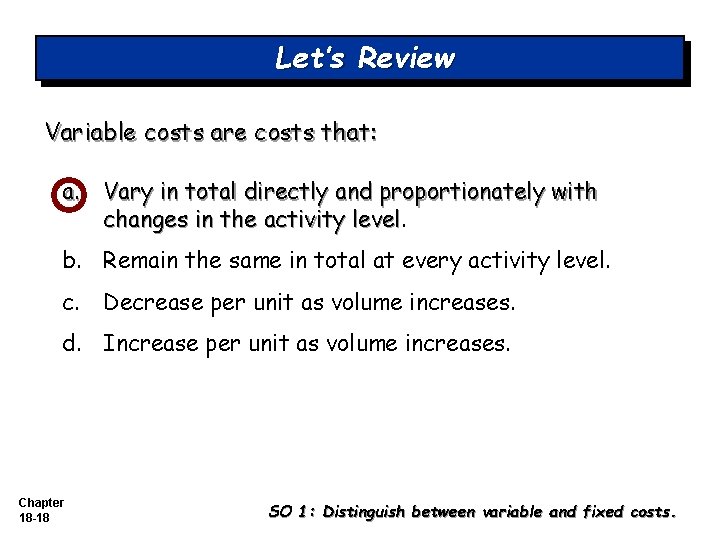 Let’s Review Variable costs are costs that: a. Vary in total directly and proportionately Let’s Review Variable costs are costs that: a. Vary in total directly and proportionately