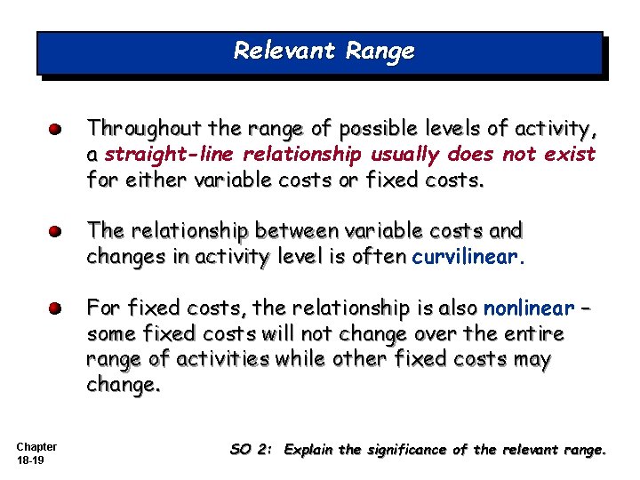 Relevant Range Throughout the range of possible levels of activity, a straight-line relationship usually Relevant Range Throughout the range of possible levels of activity, a straight-line relationship usually