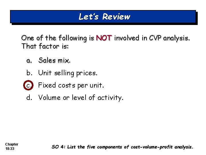 Let’s Review One of the following is NOT involved in CVP analysis. That factor Let’s Review One of the following is NOT involved in CVP analysis. That factor