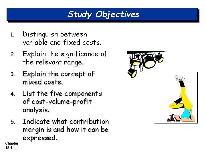Study Objectives 1. Distinguish between variable and fixed costs. 2. Explain the significance of Study Objectives 1. Distinguish between variable and fixed costs. 2. Explain the significance of