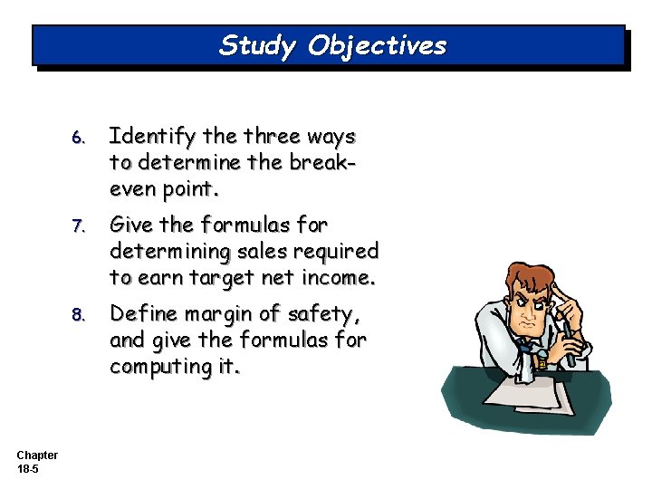 Study Objectives Chapter 18 -5 6. Identify the three ways to determine the breakeven Study Objectives Chapter 18 -5 6. Identify the three ways to determine the breakeven