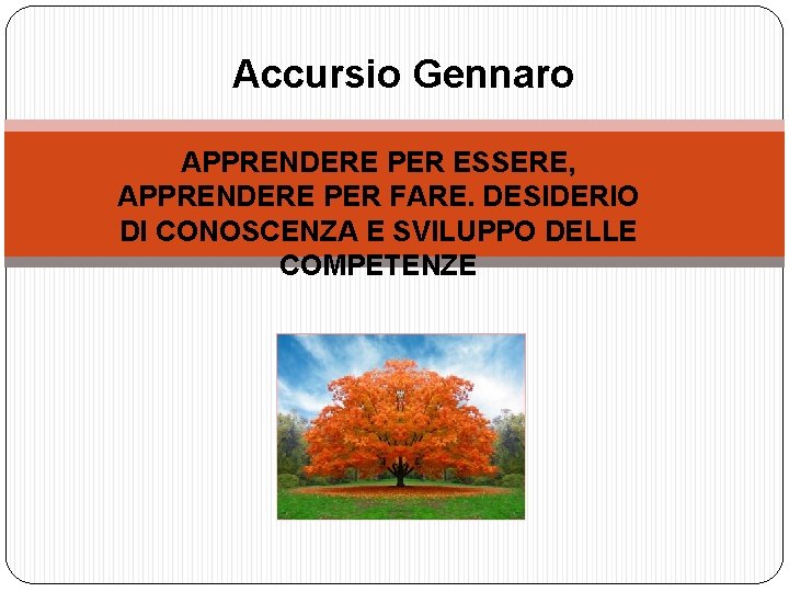 Accursio Gennaro APPRENDERE PER ESSERE, APPRENDERE PER FARE. DESIDERIO DI CONOSCENZA E SVILUPPO DELLE