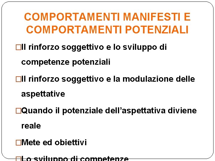 COMPORTAMENTI MANIFESTI E COMPORTAMENTI POTENZIALI �Il rinforzo soggettivo e lo sviluppo di competenze potenziali