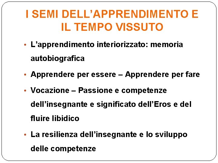 I SEMI DELL’APPRENDIMENTO E IL TEMPO VISSUTO • L’apprendimento interiorizzato: memoria autobiografica • Apprendere