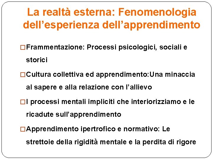 La realtà esterna: Fenomenologia dell’esperienza dell’apprendimento � Frammentazione: Processi psicologici, sociali e storici �