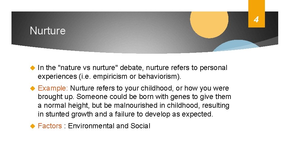 4 Nurture In the "nature vs nurture" debate, nurture refers to personal experiences (i.