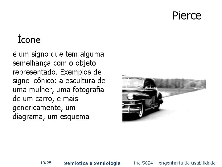Pierce Ícone é um signo que tem alguma semelhança com o objeto representado. Exemplos