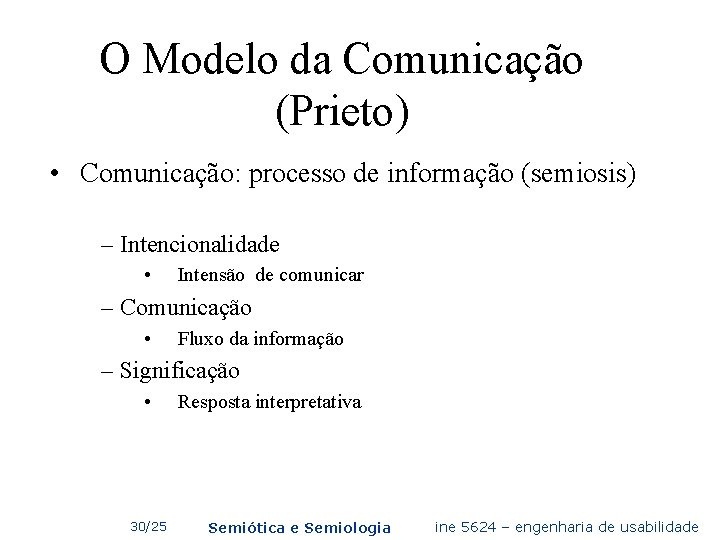 O Modelo da Comunicação (Prieto) • Comunicação: processo de informação (semiosis) – Intencionalidade •