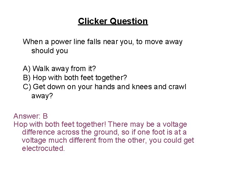 Clicker Question When a power line falls near you, to move away should you