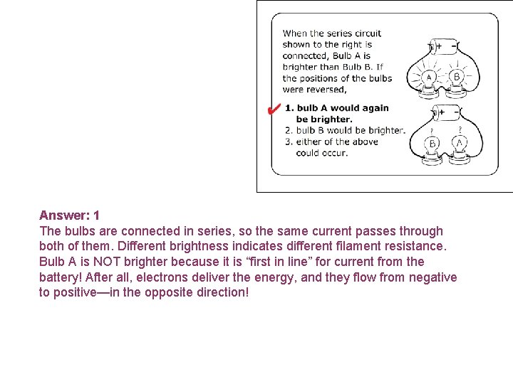 Answer: 1 The bulbs are connected in series, so the same current passes through