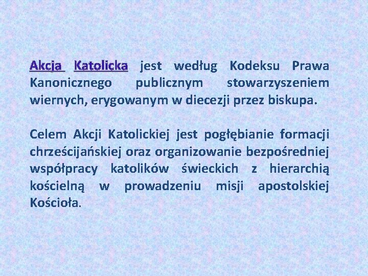 Akcja Katolicka jest według Kodeksu Prawa Kanonicznego publicznym stowarzyszeniem wiernych, erygowanym w diecezji przez