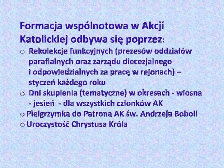 Formacja wspólnotowa w Akcji Katolickiej odbywa się poprzez: o Rekolekcje funkcyjnych (prezesów oddziałów parafialnych