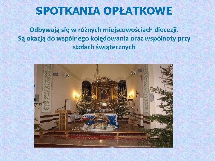 SPOTKANIA OPŁATKOWE Odbywają się w różnych miejscowościach diecezji. Są okazją do wspólnego kolędowania oraz