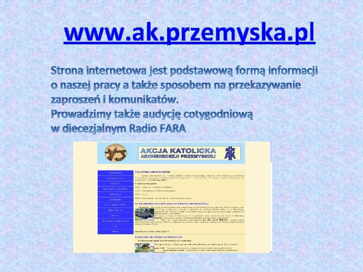 www. ak. przemyska. pl Strona internetowa jest podstawową formą informacji o naszej pracy a