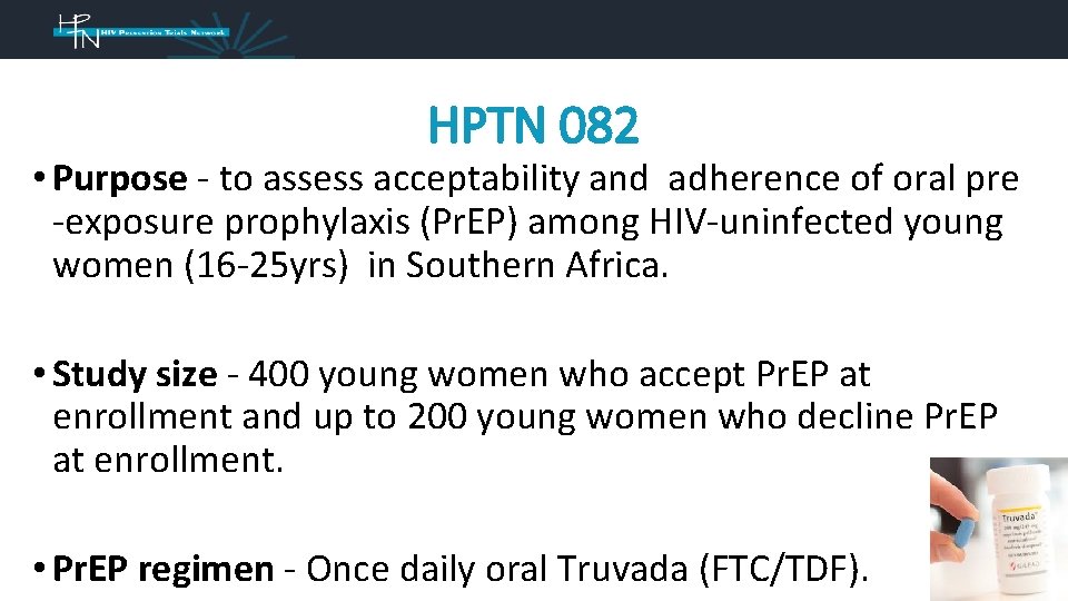 HPTN 082 • Purpose - to assess acceptability and adherence of oral pre -exposure