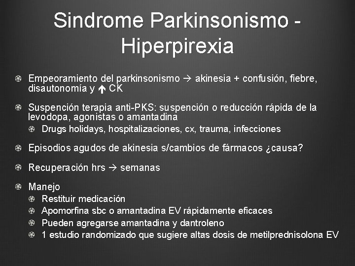 Sindrome Parkinsonismo Hiperpirexia Empeoramiento del parkinsonismo akinesia + confusión, fiebre, disautonomía y CK Suspención