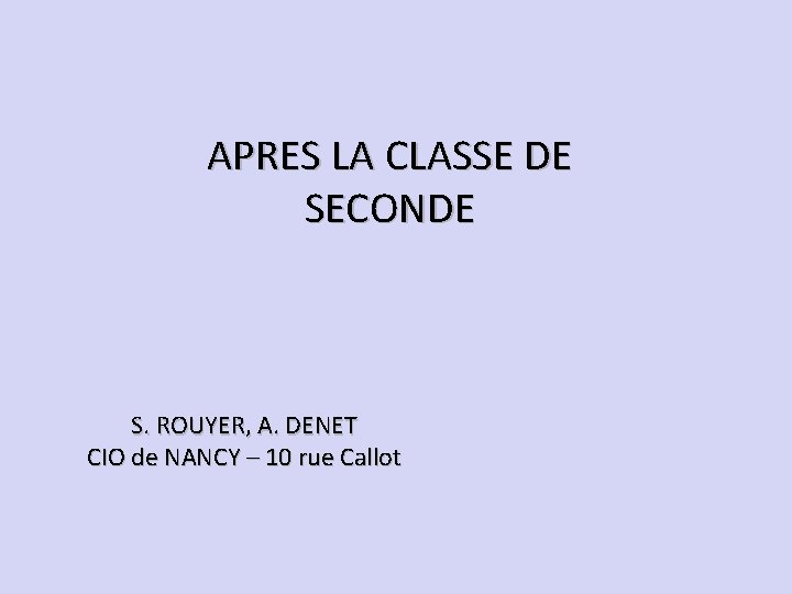 APRES LA CLASSE DE SECONDE S. ROUYER, A. DENET CIO de NANCY – 10