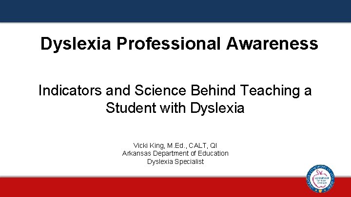 Dyslexia Professional Awareness Indicators and Science Behind Teaching a Student with Dyslexia Vicki King,