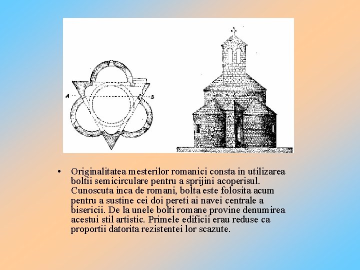  • Originalitatea mesterilor romanici consta in utilizarea boltii semicirculare pentru a sprijini acoperisul.