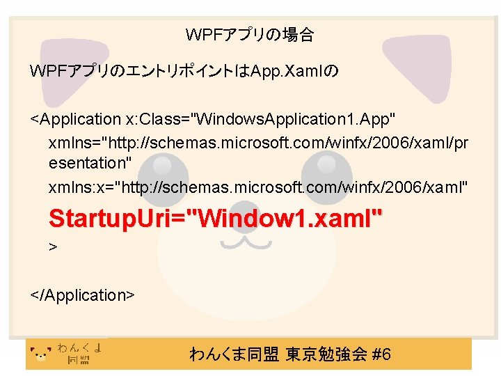 WPFアプリの場合 WPFアプリのエントリポイントはApp. Xamlの <Application x: Class="Windows. Application 1. App" xmlns="http: //schemas. microsoft. com/winfx/2006/xaml/pr esentation"