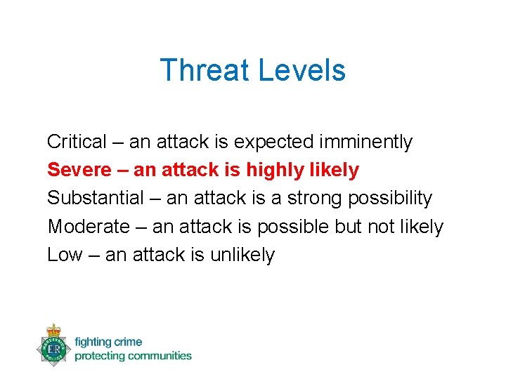 Threat Levels Critical – an attack is expected imminently Severe – an attack is