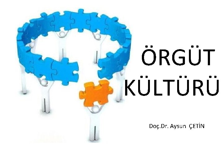 ÖRGÜT KÜLTÜRÜ Doç. Dr. Aysun ÇETİN 