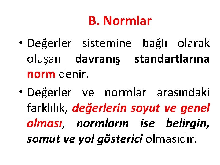 B. Normlar • Değerler sistemine bağlı olarak oluşan davranış standartlarına norm denir. • Değerler