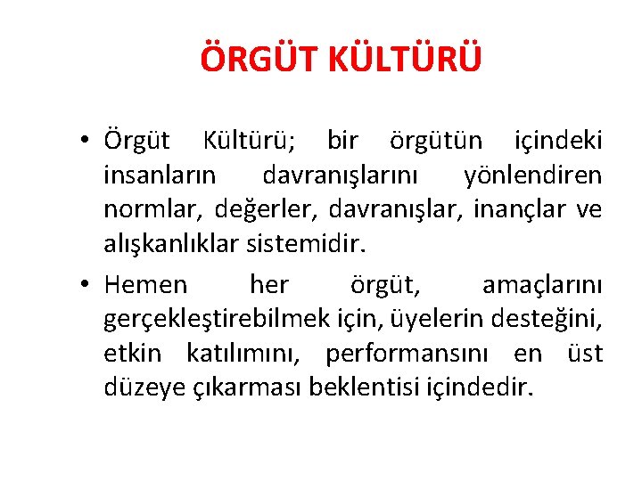 ÖRGÜT KÜLTÜRÜ • Örgüt Kültürü; bir örgütün içindeki insanların davranışlarını yönlendiren normlar, değerler, davranışlar,