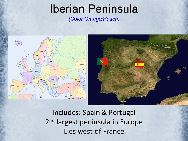 Iberian Peninsula (Color Orange/Peach) Includes: Spain & Portugal 2 nd largest peninsula in Europe