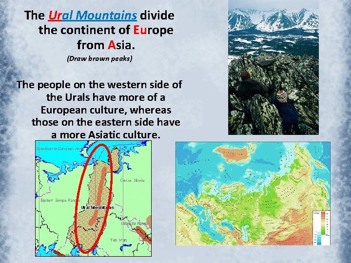 The Ural Mountains divide the continent of Europe from Asia. (Draw brown peaks) The