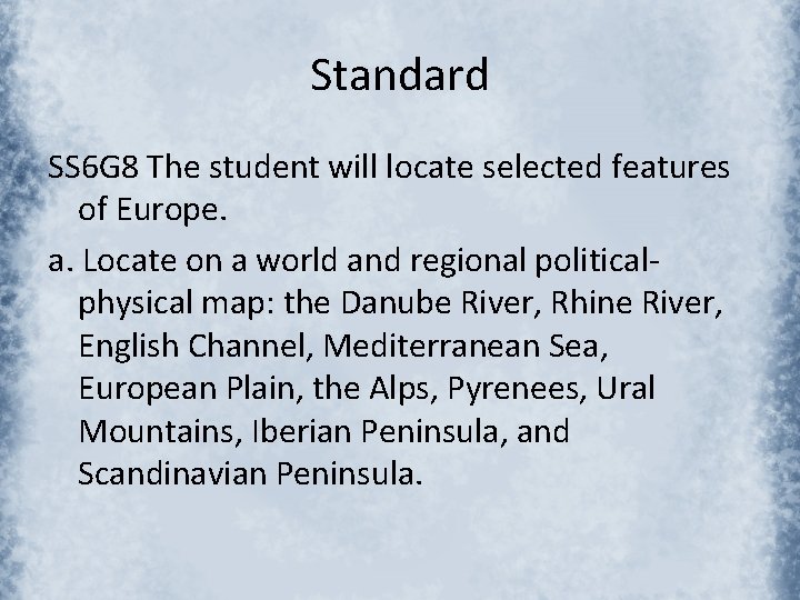 Standard SS 6 G 8 The student will locate selected features of Europe. a.