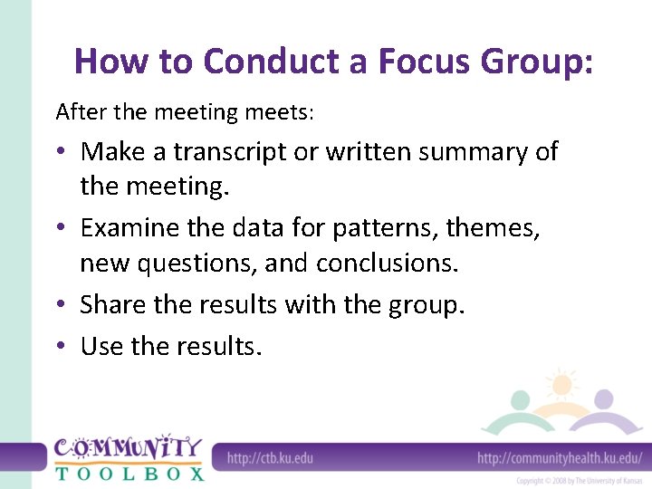 How to Conduct a Focus Group: After the meeting meets: • Make a transcript