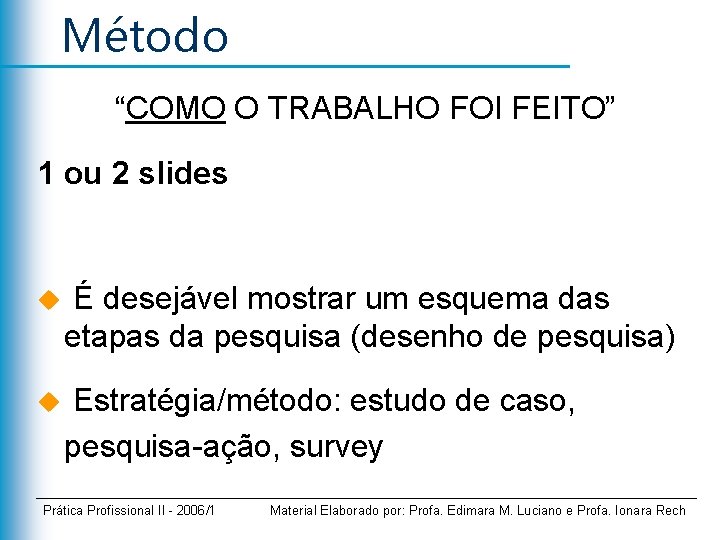 Método “COMO O TRABALHO FOI FEITO” 1 ou 2 slides u É desejável mostrar