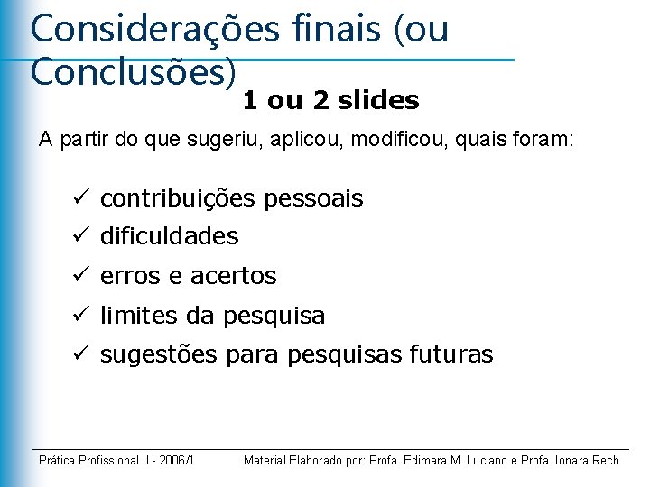 Considerações finais (ou Conclusões) 1 ou 2 slides A partir do que sugeriu, aplicou,