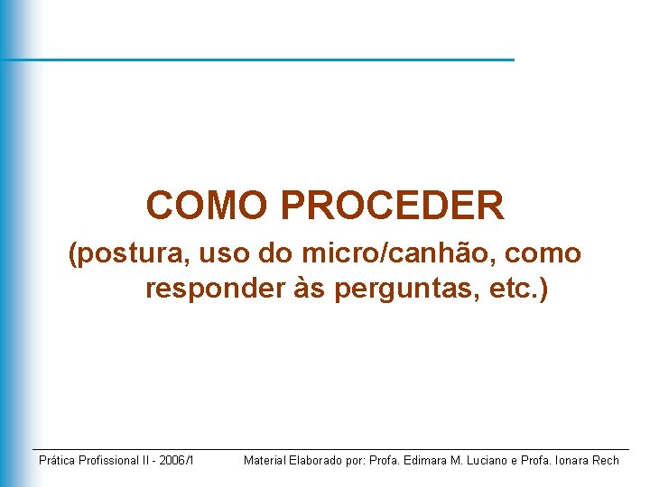 COMO PROCEDER (postura, uso do micro/canhão, como responder às perguntas, etc. ) Prática Profissional