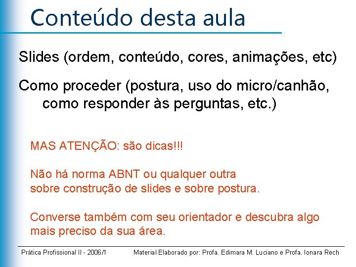 Conteúdo desta aula Slides (ordem, conteúdo, cores, animações, etc) Como proceder (postura, uso do