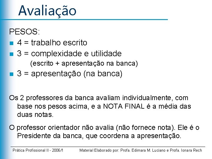 Avaliação PESOS: n 4 = trabalho escrito n 3 = complexidade e utilidade (escrito