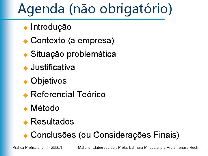 Agenda (não obrigatório) u Introdução u Contexto (a empresa) u Situação problemática u Justificativa