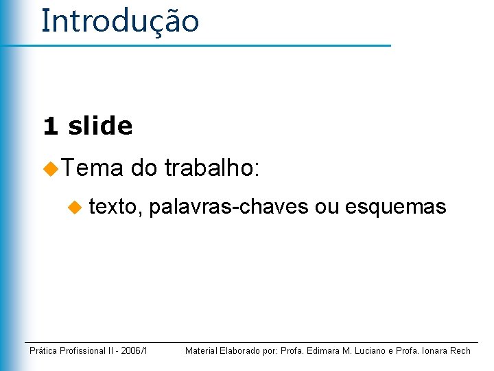 Introdução 1 slide u. Tema u do trabalho: texto, palavras-chaves ou esquemas Prática Profissional