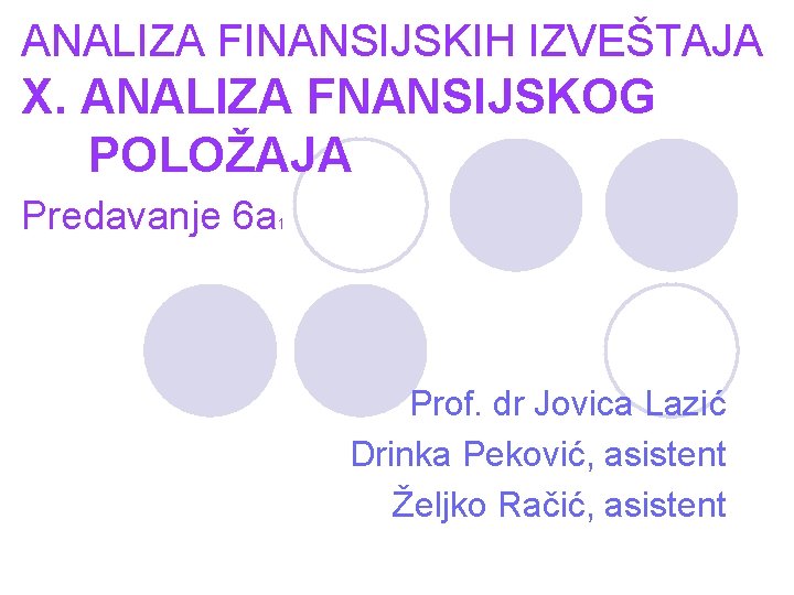 ANALIZA FINANSIJSKIH IZVEŠTAJA X. ANALIZA FNANSIJSKOG POLOŽAJA Predavanje 6 a 1 Prof. dr Jovica