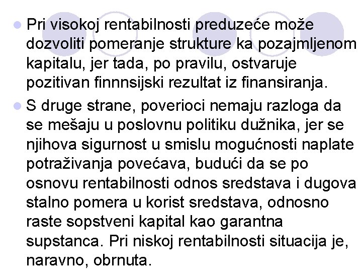 l Pri visokoj rentabilnosti preduzeće može dozvoliti pomeranje strukture ka pozajmljenom kapitalu, jer tada,