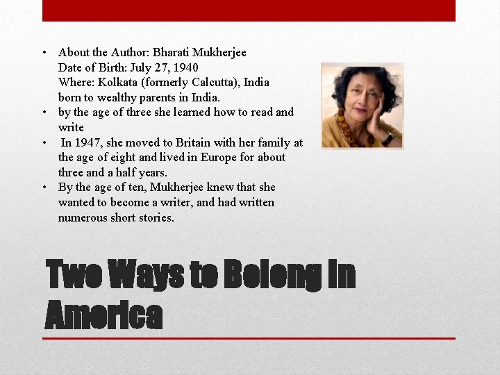  • About the Author: Bharati Mukherjee Date of Birth: July 27, 1940 Where: