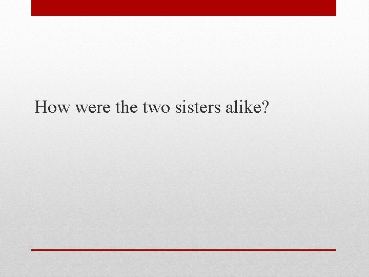 How were the two sisters alike? 